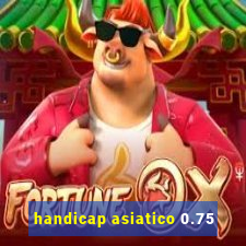 handicap asiatico 0.75